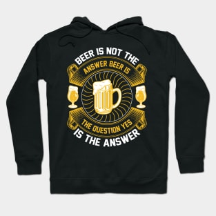 Beer Is Not The Answer Beer Is The Question Yes Is The Answer T Shirt For Women Men Hoodie
